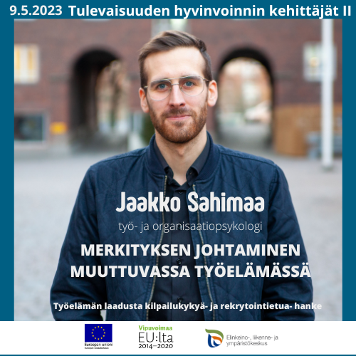 9.5.2023 Tulevaisuuden hyvinvoinnin kehittäjät II. Kuvassa tummahiuksinen, silmälasipäinen ja parrakas mies, työ- ja organisaatiopsykologi Jaakko Sahimaa. Merkityksen johtaminen muuttuvassa työelämässä. Työelämän laadusta kilpailukykyä- ja rekrytointietua-hanke.