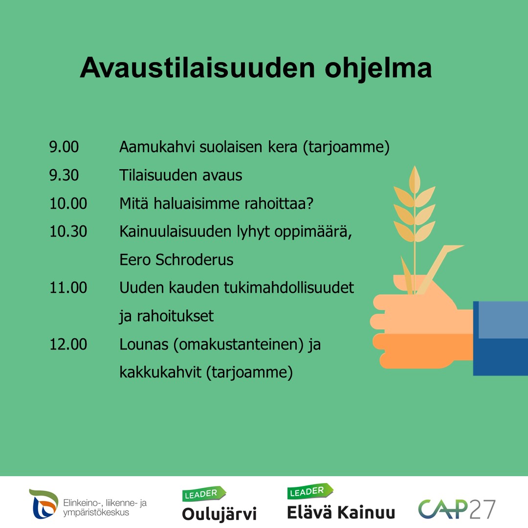 Ohjelma: 9.00 Aamukahvi suolaisen kera (tarjoamme). 9.30 Tilaisuuden avaus: 10.00 Mitä haluaisimme rahoittaa? 10.30 Kainuulaisuuden lyhyt oppimäärä, Eero Schroderus. 11.00 Uuden kauden tukimahdollisuudet ja rahoitukset. 12.00 Lounas (omakustanteinen) ja kakkukahvit (tarjoamme).