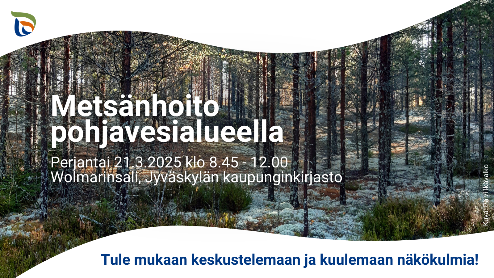 Metsänhoito pohjavesialueella, perjantai 21.3. klo 8.45-12.00, Wolmarinsali, Jyväskylän kaupunginkirjasto.