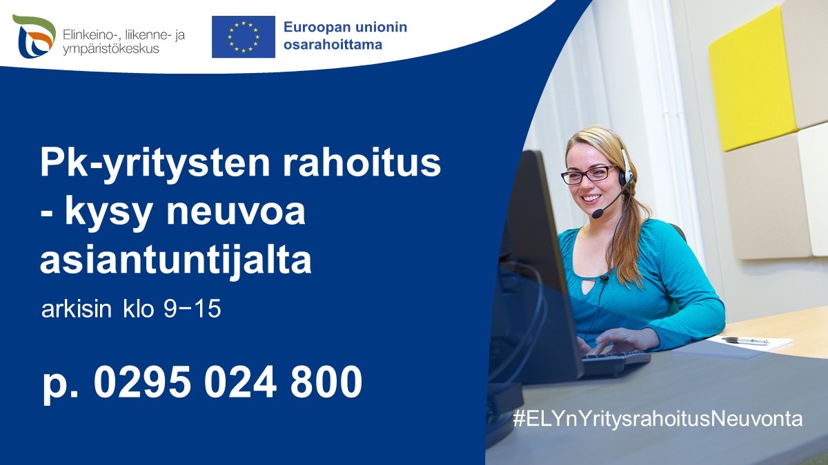 Ylhäällä ELY-keskuksen ja EU:n logot. Sinisellä pohjalla valkoinen teksti: Pk-yritysten rahoitus - kysy neuvoa asiantuntijalta arkisin 9-15. Alla puhelinnumero 0295 024 800.